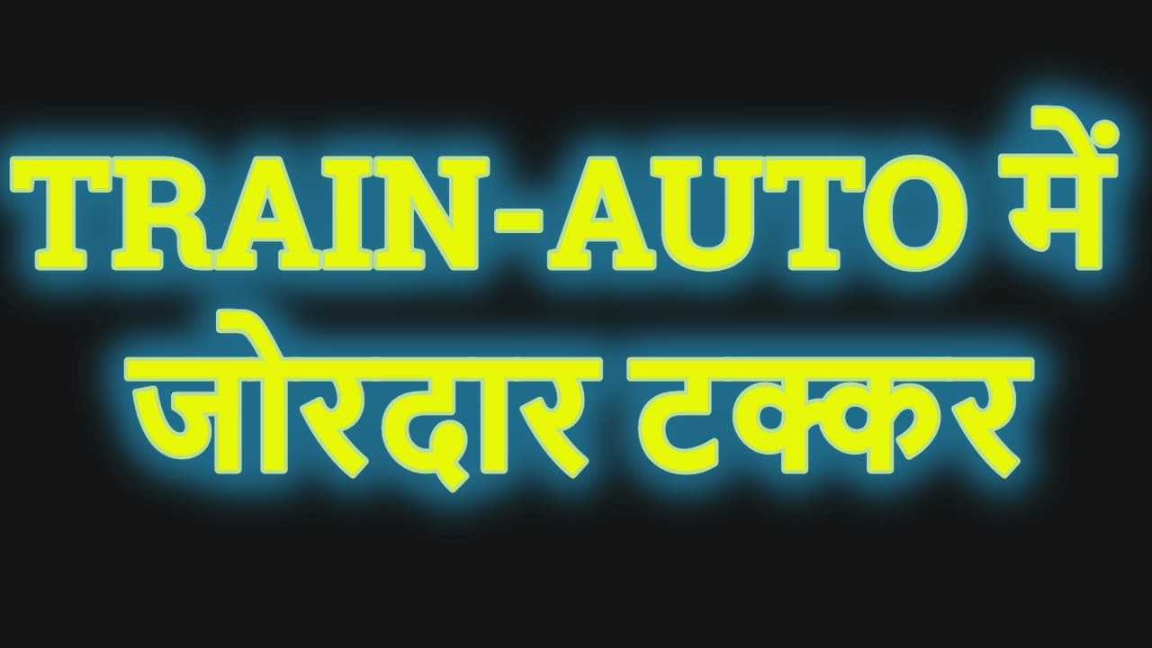 BIG BREAKING:TRAIN-AUTO की जोरदार टक्कर,चपेट में आये कई यात्री..