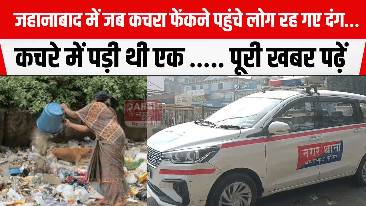 जहानाबाद में जब कचरा फेंकने पहुंचे लोग रह गए दंग… कचरे में पड़ी थी एक ….. पूरी खबर पढ़ें