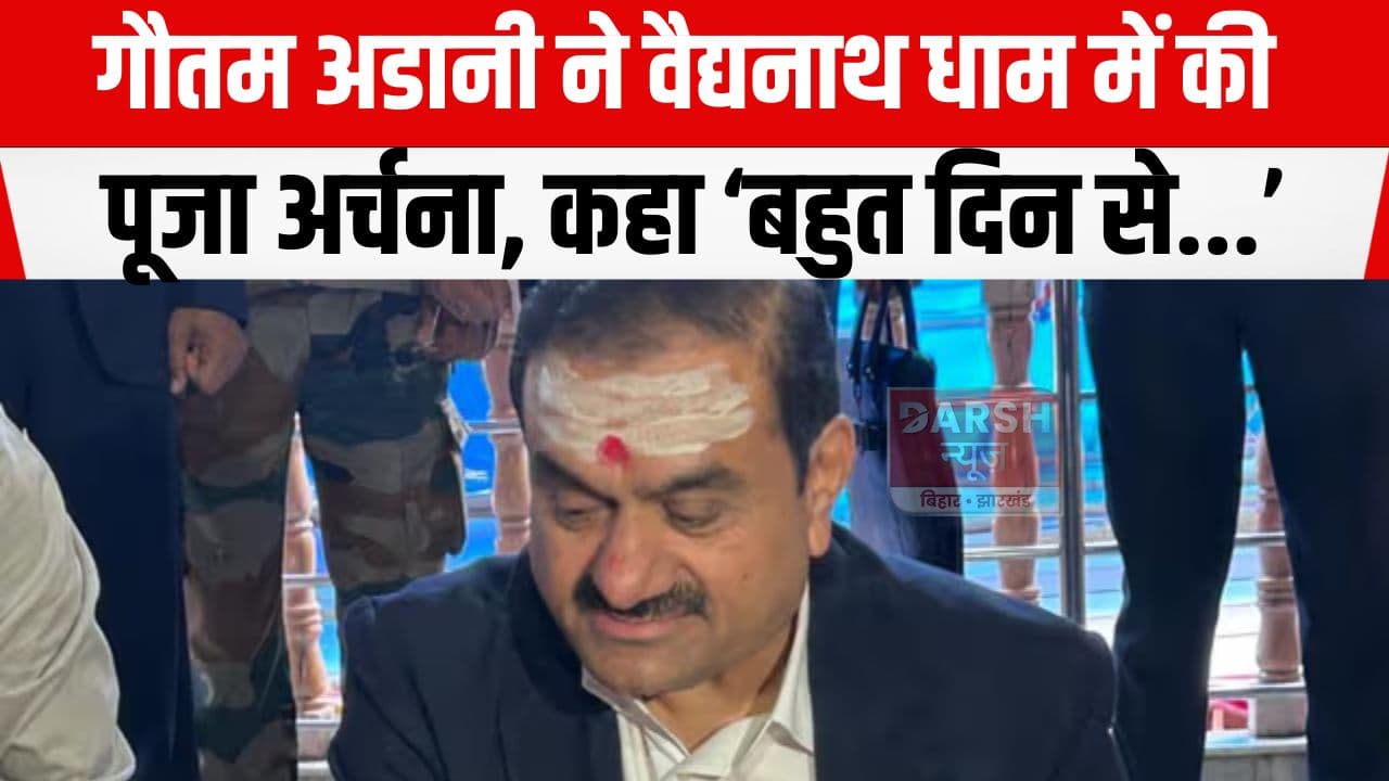 देवघर पहुंचे मशहूर उद्योगपति गौतम अडानी, वैद्यनाथ धाम में की पूजा अर्चना...