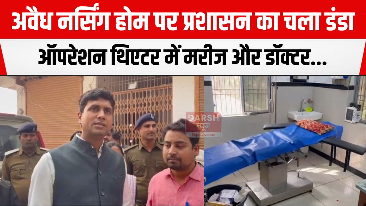 अररिया में फर्जी नर्सिंग होम पर चला प्रशासन का डंडा, छापेमारी के दौरान...