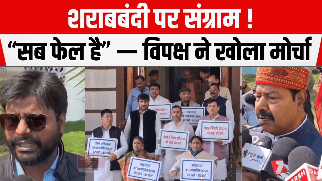 शराबबंदी पर संग्राम! “सब फेल है” — विपक्ष ने खोला मोर्चा