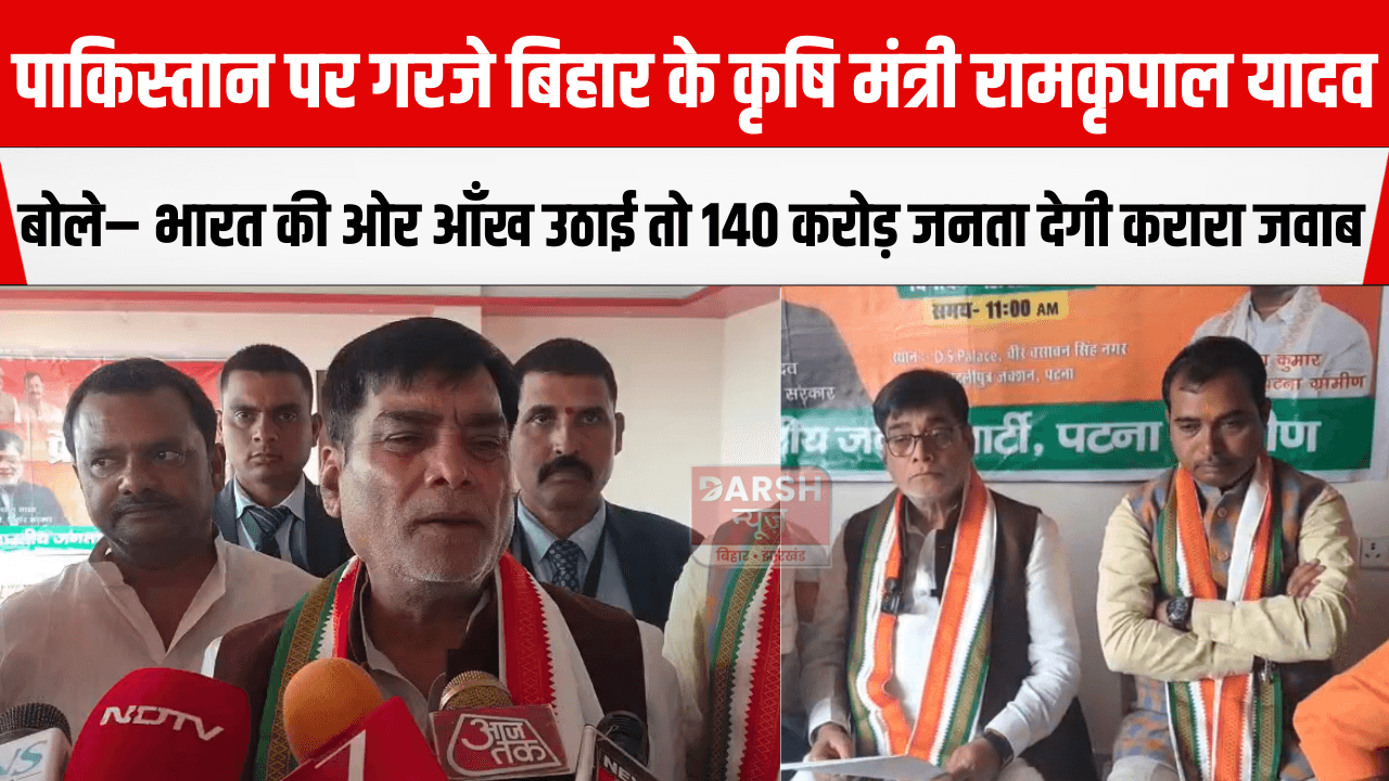 पाकिस्तान पर गरजे बिहार के कृषि मंत्री रामकृपाल यादव, बोले– भारत की ओर आँख उठाई तो 140 करोड़ जनता देगी करारा जवाब