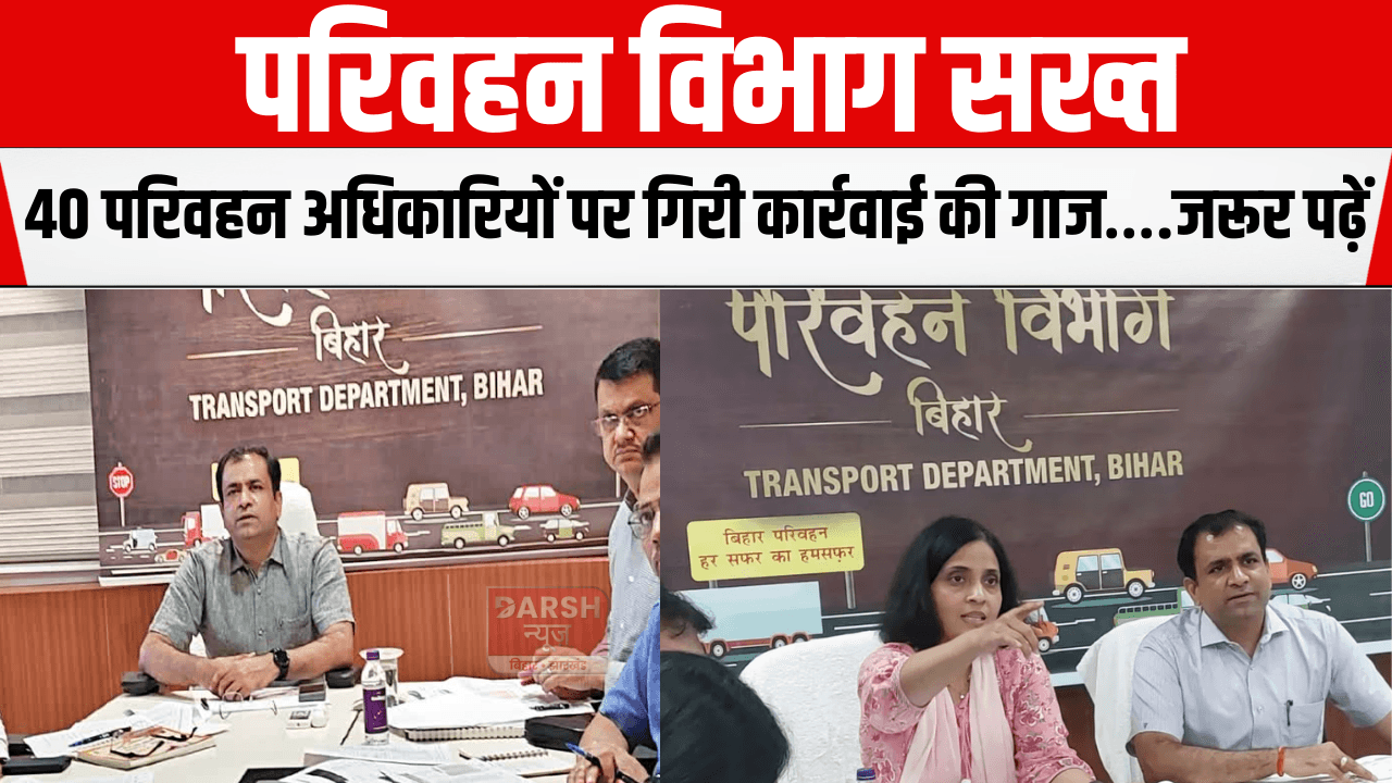 परिवहन विभाग सख्त: 40 परिवहन अधिकारियों पर गिरी कार्रवाई की गाज….जरूर पढ़ें