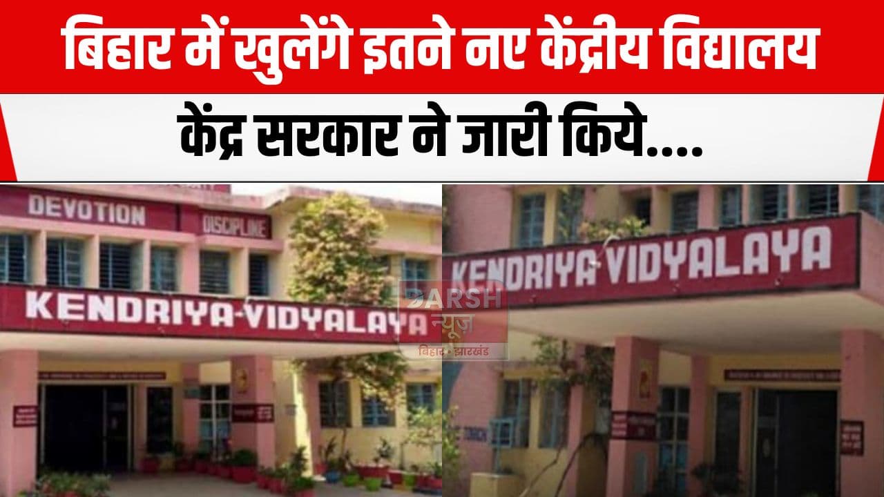 बिहार को केंद्र सरकार ने दी बड़ी सौगात, खोले जायेंगे 19 नए केंद्रीय विद्यालय...