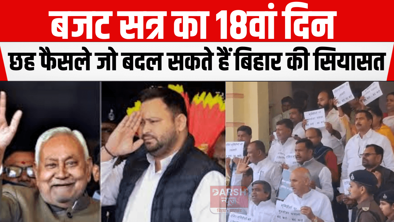 बजट सत्र का 18वां दिन: छह फैसले जो बदल सकते हैं बिहार की सियासत