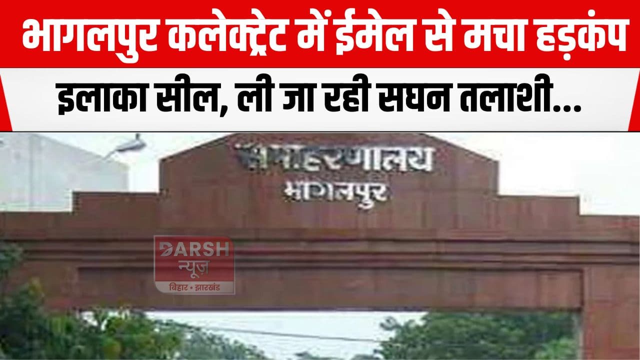 भागलपुर कलेक्ट्रेट को बम से उड़ाने की धमकी से दहशत का माहौल, पुलिस ने किया इलाका सील...