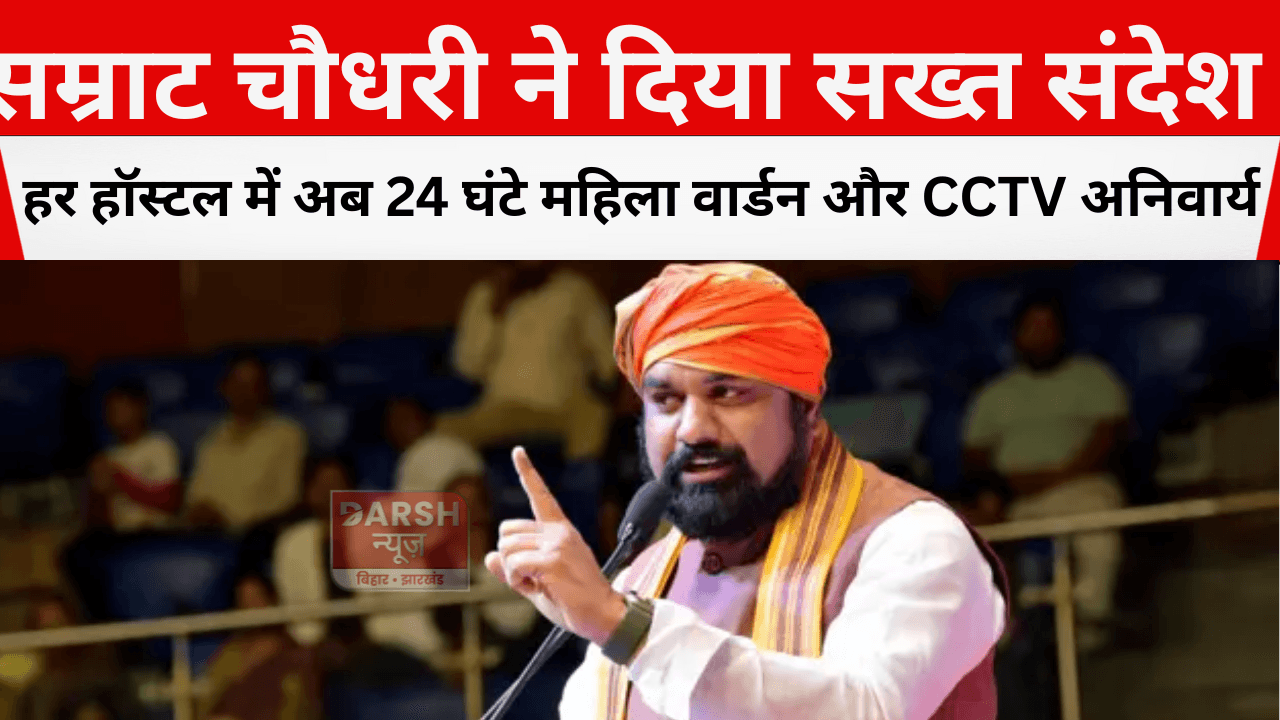 सम्राट चौधरी ने दिया सख्त संदेश : हर हॉस्टल में अब 24 घंटे महिला वार्डन और CCTV अनिवार्य