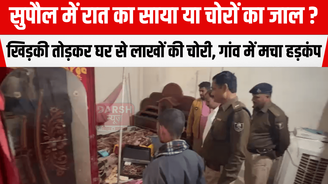 सुपौल में रात का साया या चोरों का जाल? खिड़की तोड़कर घर से लाखों की चोरी, गांव में मचा हड़कंप