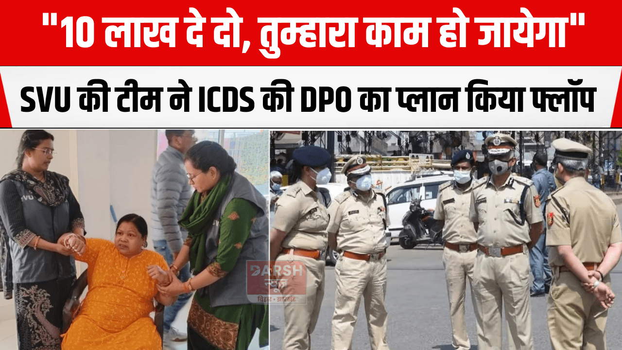 "10 लाख दे दो, तुम्हारा काम हो जायेगा" - SVU की टीम ने ICDS की DPO का प्लान किया फ्लॉप