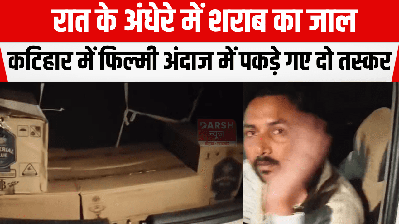 रात के अंधेरे में शराब का जाल, कटिहार में फिल्मी अंदाज में पकड़े गए दो तस्कर