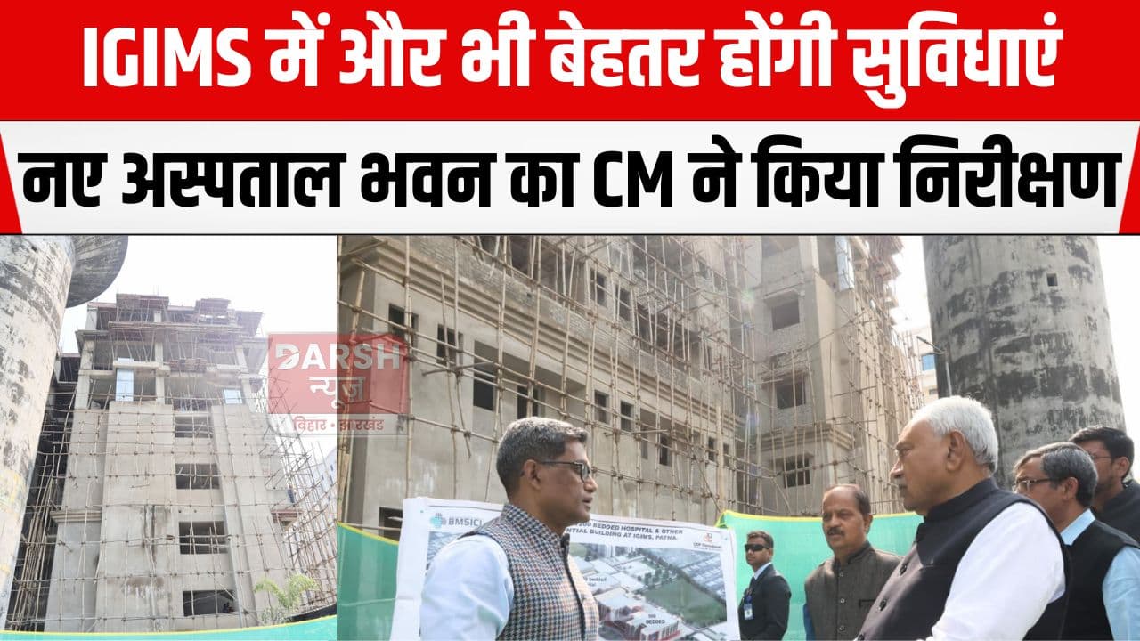 IGIMS में और भी बेहतर होंगी सुविधाएं, 12 बेड के नए अस्पताल भवन का CM ने किया निरीक्षण...
