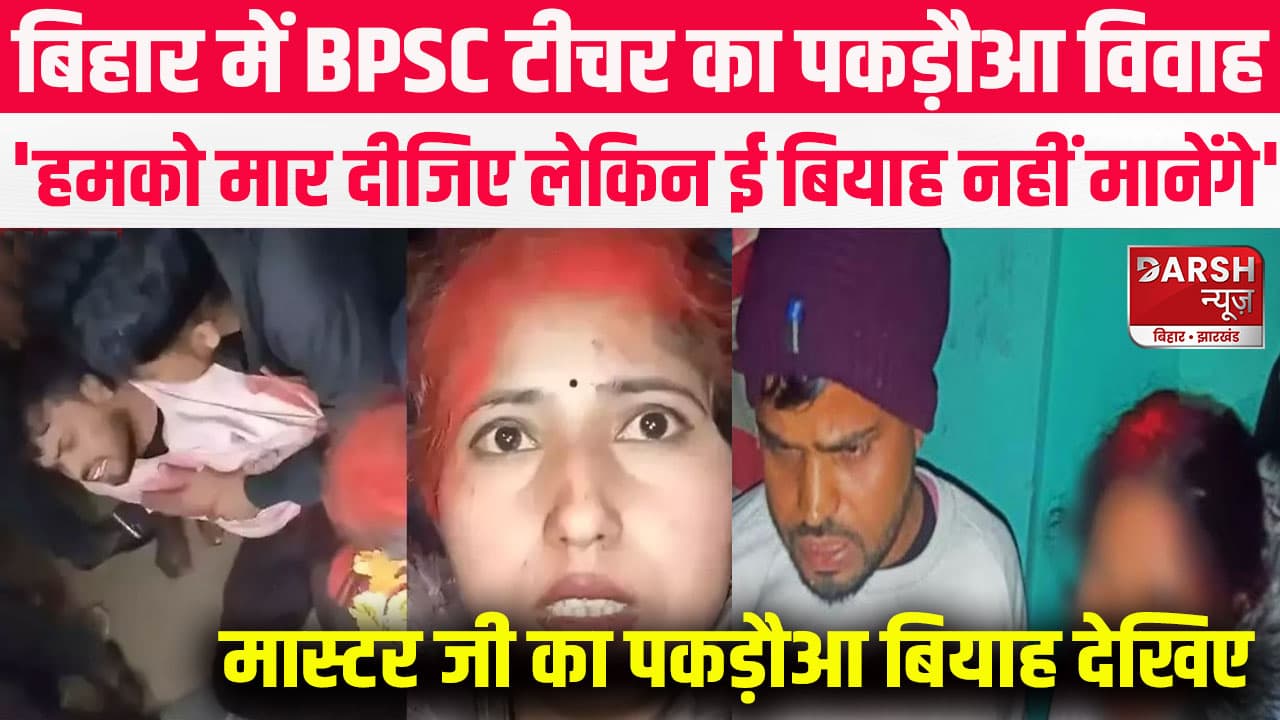 बिहार में BPSC टीचर का पकड़ौआ विवाह, नौकरी लगते ही जबरन कर दी शादी
