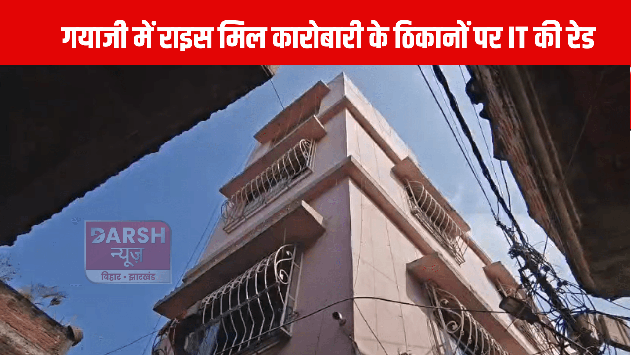 गयाजी में राइस मिल कारोबारी के ठिकानों पर IT की रेड