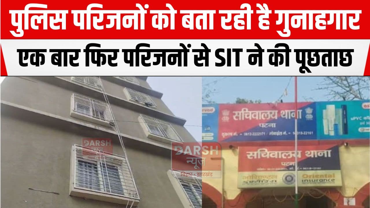 पुलिस परिजनों को ही बना रही है गुनाहगार! सचिवालय थाना में SIT के पूछताछ के बाद भाई ने पुलिस पर लगाये गंभीर आरोप...