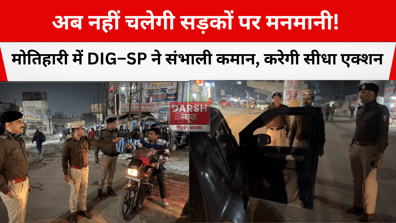 अब नहीं चलेगी सड़को पर मनमानी! मोतिहारी में DIG–SP ने संभाली कमान, करेगी सीधा एक्शन