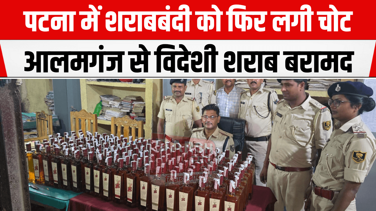 बिहार में शराब तस्करी का सिलसिला थमने का नाम नहीं ले रहा, भारी मात्रा में विदेशी शराब बरामद...