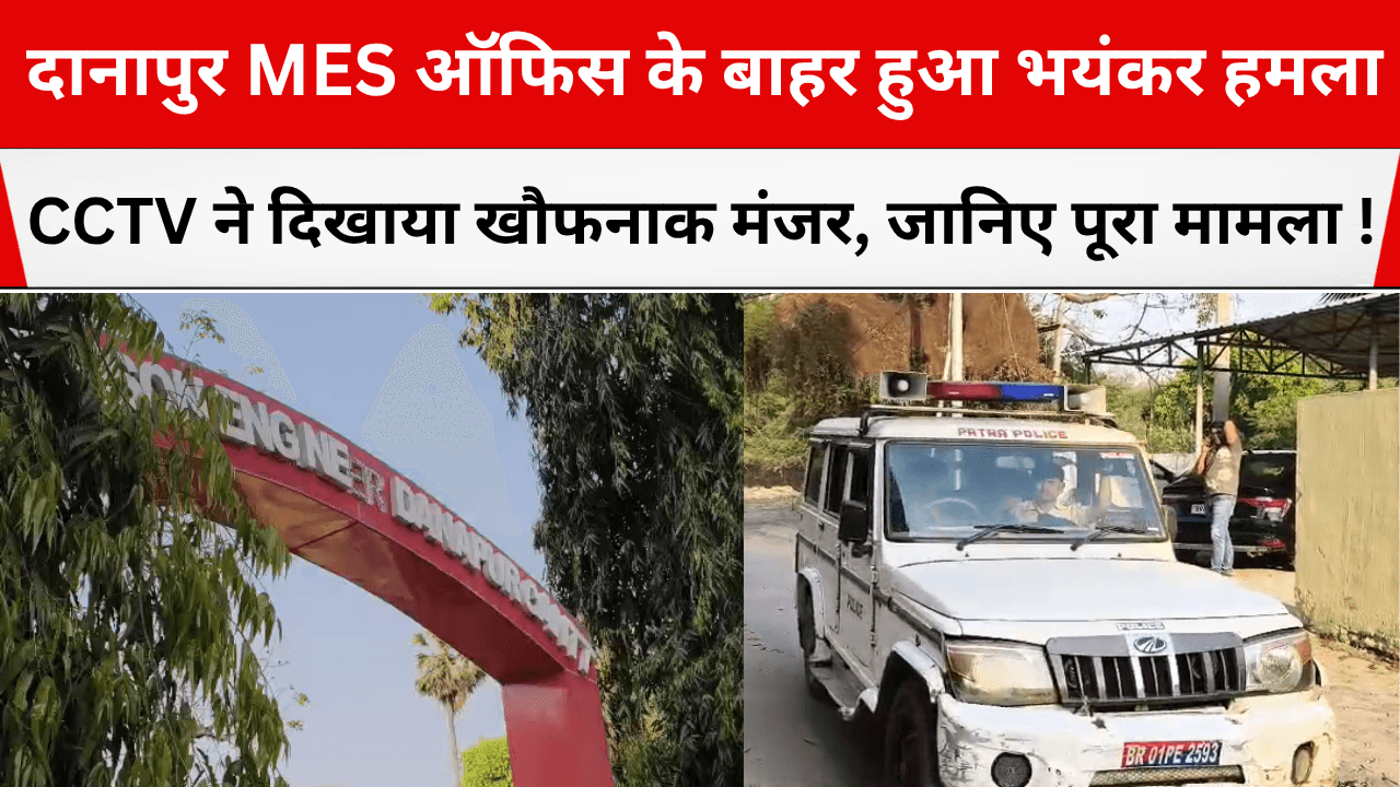 दानापुर MES ऑफिस के बाहर हुआ भयंकर हमला, CCTV ने दिखाया खौफनाक मंजर, जानिए पूरा मामला !