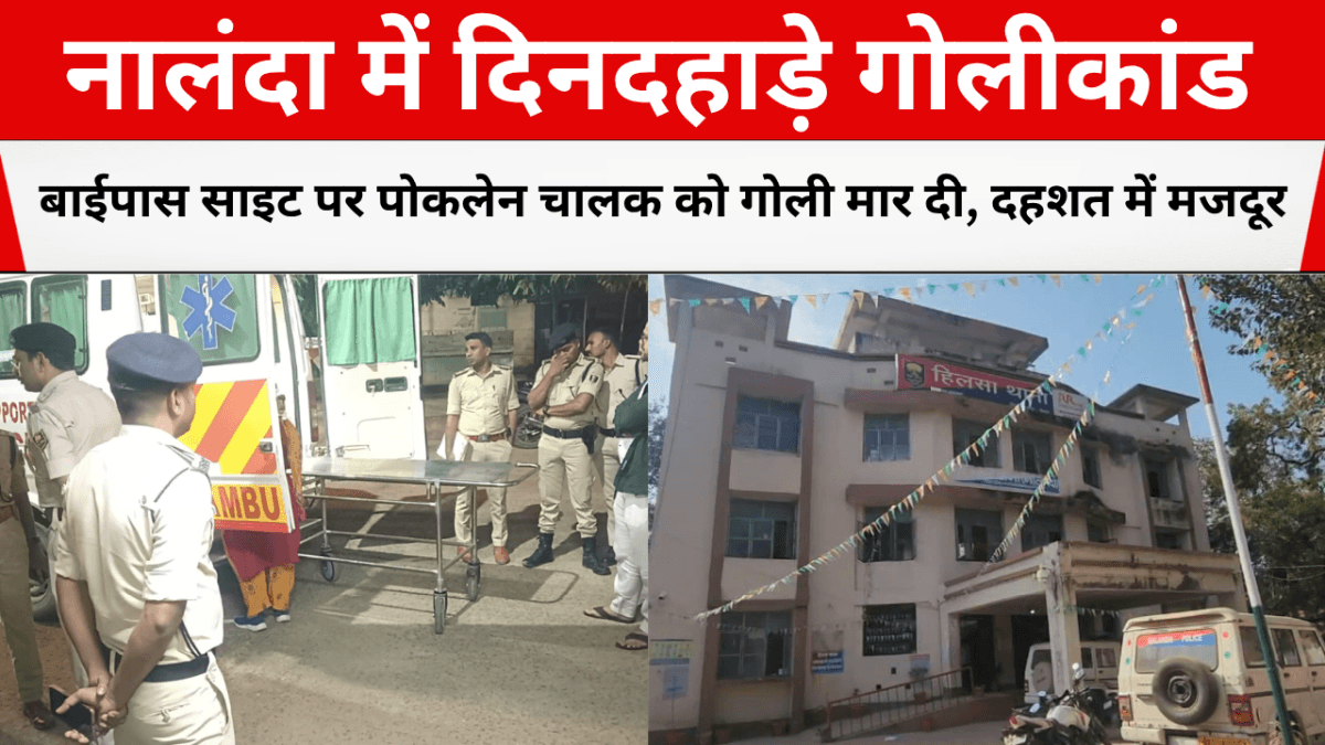 नालंदा में दिनदहाड़े गोलीकांड: बाईपास साइट पर पोकलेन चालक को गोली मार दी, दहशत में मजदूर