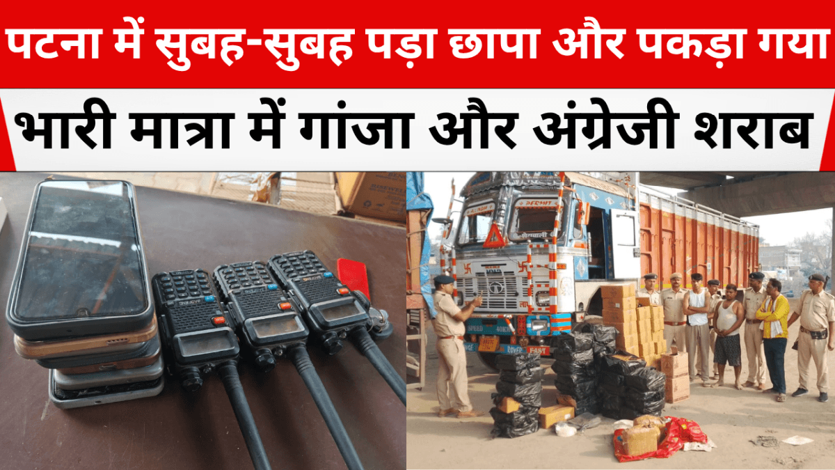 पटना में सुबह-सुबह पड़ा छापा और पकड़ा गया भारी मात्रा में गांजा और अंग्रेजी शराब